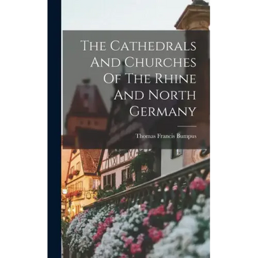The Cathedrals And Churches Of The Rhine And North Germany