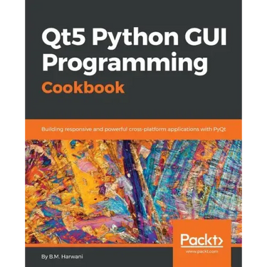 Qt5 Python GUI Programming Cookbook: Building responsive and powerful cross-platform applications with PyQt