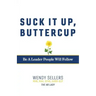 Suck It Up, Buttercup: Be a Leader People Will Follow
