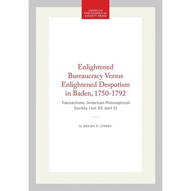 Enlightened Bureaucracy Versus Enlightened Despotism in Baden, 1750-1792: Transactions, American Philosophical Society (Vol. 55, Part 5)