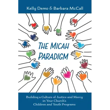 The Micah Paradigm: Building a Culture of Justice and Mercy in Your Church's Children and Youth Programs