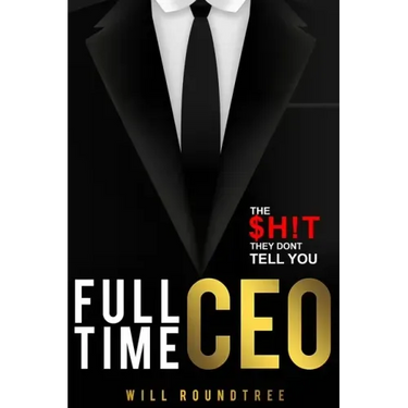 Full Time CEO: The $H!T They Dont Tell You