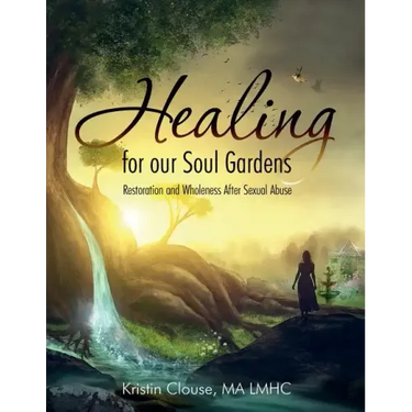 Healing for Our Soul Gardens: Restoration and Wholeness after Sexual Abuse