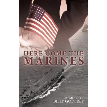 Here Come the Marines: Memoirs of Billy Godfrey