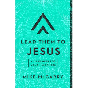 Lead Them to Jesus: A Handbook for Youth Workers