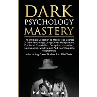 Dark Psychology Mastery: The Ultimate Collection To Master The Secrets Of Dark Psychology Using Covert Manipulation, Emotional Exploitation, De