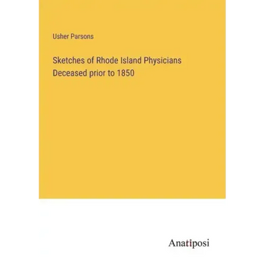 Sketches of Rhode Island Physicians Deceased prior to 1850