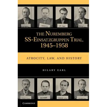 The Nuremberg Ss-Einsatzgruppen Trial, 1945-1958: Atrocity, Law, and History