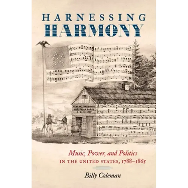 Harnessing Harmony: Music, Power, and Politics in the United States, 1788-1865