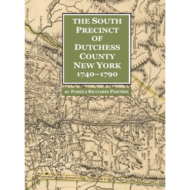 The South Precinct of Dutchess County New York 1740-1790: divided into Philipse, Fredricksburgh, and South East Precincts in 1772 renamed Philipse, Fr