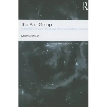 The Anti-Group: Destructive Forces in the Group and Their Creative Potential