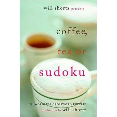 Will Shortz Presents Coffee, Tea, or Sudoku: 100 Wordless Crossword Puzzles