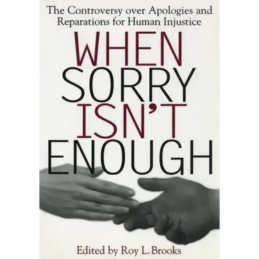 When Sorry Isn't Enough: The Controversy Over Apologies and Reparations for Human Injustice