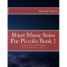 Sheet Music Solos For Piccolo Book 1: 20 Elementary/Intermediate Piccolo Sheet Music Pieces