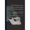 Physiological Lectures and Discourses: Delivered Before the Royal College of Surgeons in London