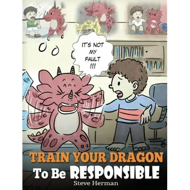 Train Your Dragon To Be Responsible: Teach Your Dragon About Responsibility. A Cute Children Story To Teach Kids How to Take Responsibility For The Ch