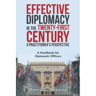Effective Diplomacy in the Twenty-First Century a Practitioner's Perspective: A Handbook for Diplomatic Officers