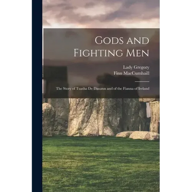 Gods and Fighting Men: The Story of Tuatha De Danann and of the Fianna of Ireland