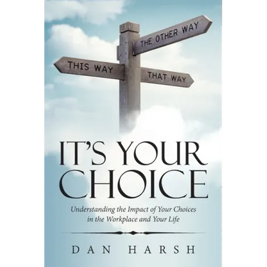It's Your Choice: Understanding the Impact of Your Choices in the Workplace and Your Life