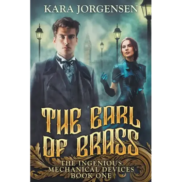 The Earl of Brass: Book One of the Ingenious Mechanical Devices