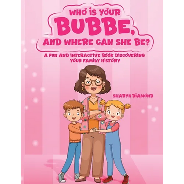 Who Is Your Bubbe, and Where Can She Be?: A Fun and Interactive Book Discovering Your Family History