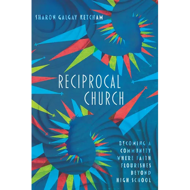 Reciprocal Church: Becoming a Community Where Faith Flourishes Beyond High School