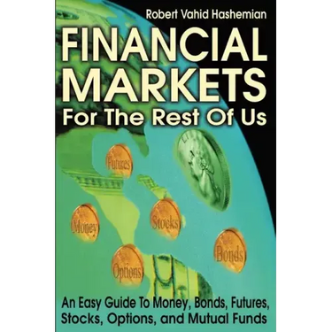 Financial Markets for the Rest of Us: An Easy Guide to Money, Bonds, Futures, Stocks, Options, and Mutual Funds