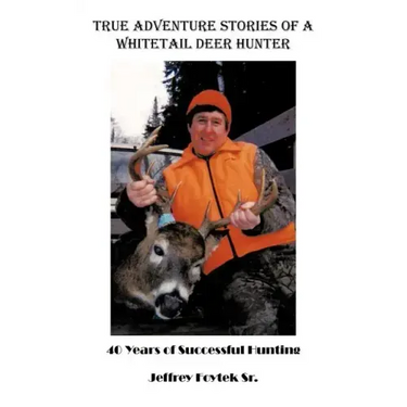 True Adventure Stories of a Whitetail Deer Hunter: 40 Years of Successful Hunting