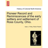 Pioneer Record and Reminiscences of the Early Settlers and Settlement of Ross County, Ohio.