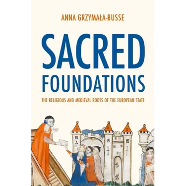 Sacred Foundations: The Religious and Medieval Roots of the European State