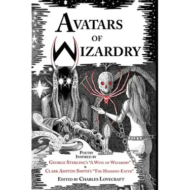 Avatars of Wizardry: Poetry Inspired by George Sterling's A Wine of Wizardry and Clark Ashton Smith's The Hashish-Eater