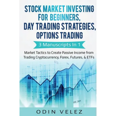 Stock Market Investing for Beginners, Day Trading Strategies, Options Trading: 3 Manuscripts in 1- Market Tactics to Create Passive Income from Tradin