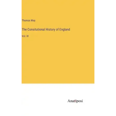 The Consitutional History of England: Vol. III