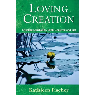 Loving Creation: Christian Spirituality, Earth-Centered and Just