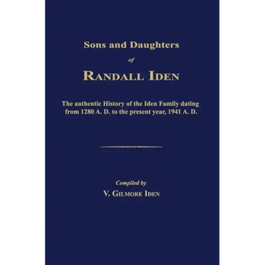 Sons and Daughters of Randall Iden: The Authentic History of the Iden Family Dating from 1280 A. D. to the Present Year, 1941 A. D.