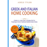 Greek and Italian Home Cooking: 2 Books In 1: Learn More Than 77 Recipes (x2) For Preparing Authentic Mediterranean Sea Dishes
