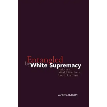 Entangled by White Supremacy: Reform in World War I-Era South Carolina