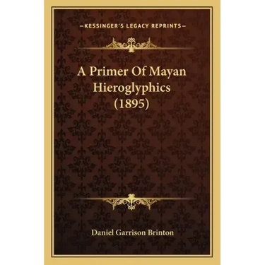 A Primer Of Mayan Hieroglyphics (1895)