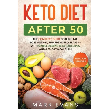 Keto Diet After 50: Keto for Seniors - The Complete Guide to Burn Fat, Lose Weight, and Prevent Diseases - With Simple 30 Minute Recipes a