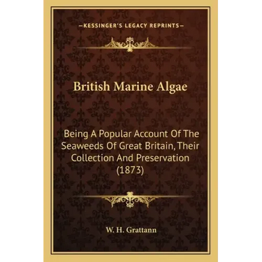 British Marine Algae: Being A Popular Account Of The Seaweeds Of Great Britain, Their Collection And Preservation (1873)