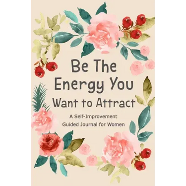 Be The Energy You Want to Attract: Guided Journal for Women, Self Improvement Journal, Self Development Journal, Daily Question Book