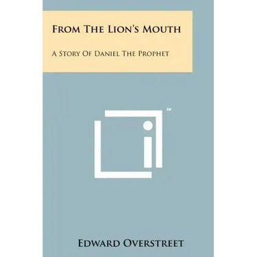 From the Lion's Mouth: A Story of Daniel the Prophet