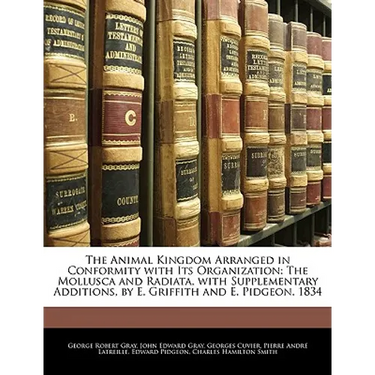 The Animal Kingdom Arranged in Conformity with Its Organization: The Mollusca and Radiata, with Supplementary Additions, by E. Griffith and E. Pidgeon