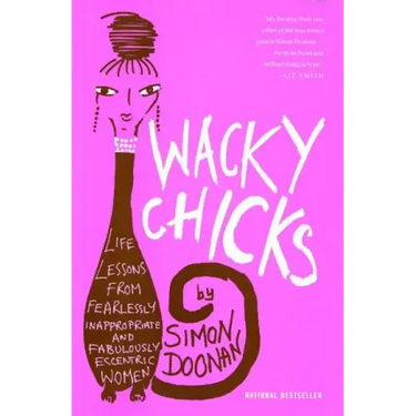 Wacky Chicks: Life Lessons from Fearlessly Inappropriate and Fabulously Eccentric Women