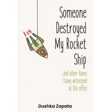 Someone Destroyed My Rocket Ship: and other havoc I've witnessed at the office