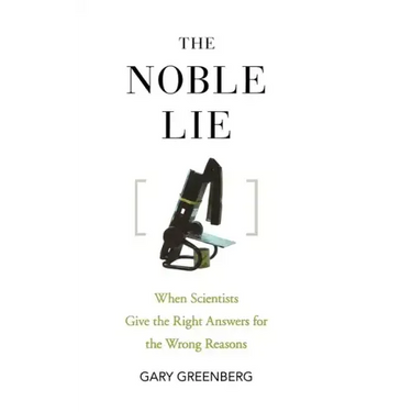 The Noble Lie: When Scientists Give the Right Answers for the Wrong Reasons