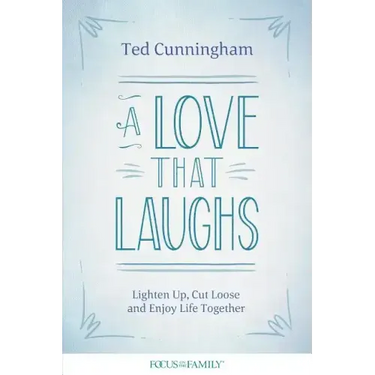 A Love That Laughs: Lighten Up, Cut Loose, and Enjoy Life Together