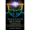 Thoughts Become Things: Transform Your Life Through Spiritual, Scientific & Practical Approach Paperback