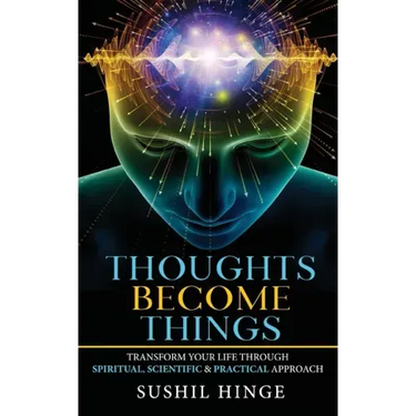 Thoughts Become Things: Transform Your Life Through Spiritual, Scientific & Practical Approach Paperback