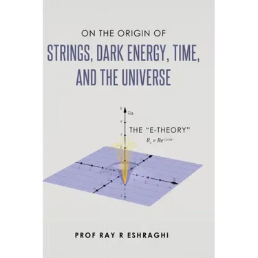 On the Origin of the Strings, Dark Energy, Time, and the Universe - The E-theory